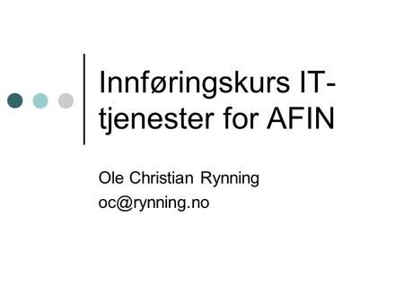 Innføringskurs IT- tjenester for AFIN Ole Christian Rynning