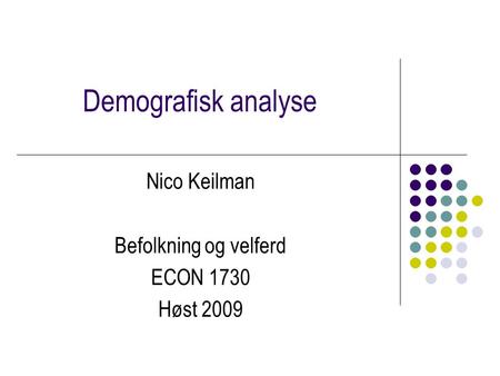Demografisk analyse Nico Keilman Befolkning og velferd ECON 1730 Høst 2009.