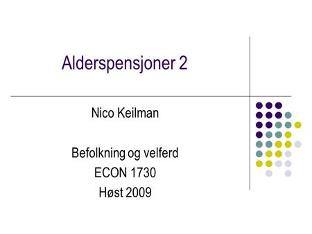 Alderspensjoner 2 Nico Keilman Befolkning og velferd ECON 1730 Høst 2009.