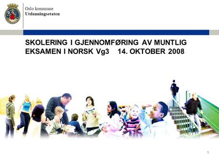 Oslo kommune Utdanningsetaten 1 SKOLERING I GJENNOMFØRING AV MUNTLIG EKSAMEN I NORSK Vg3 14. OKTOBER 2008.