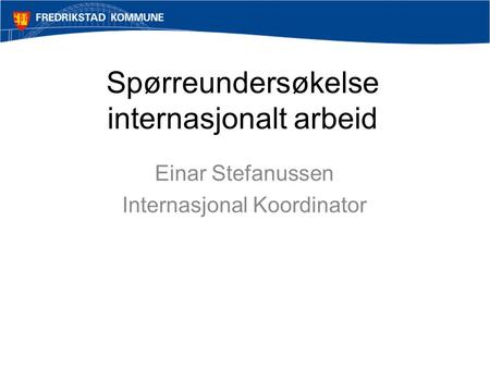 Spørreundersøkelse internasjonalt arbeid Einar Stefanussen Internasjonal Koordinator.