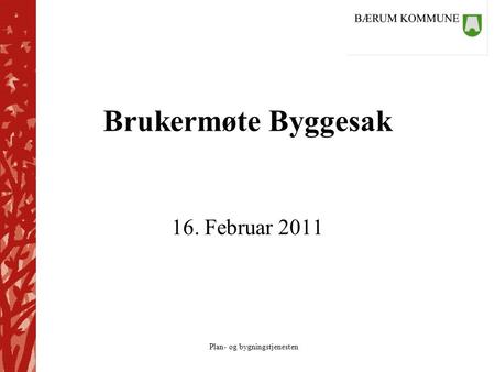 Brukermøte Byggesak 16. Februar 2011.