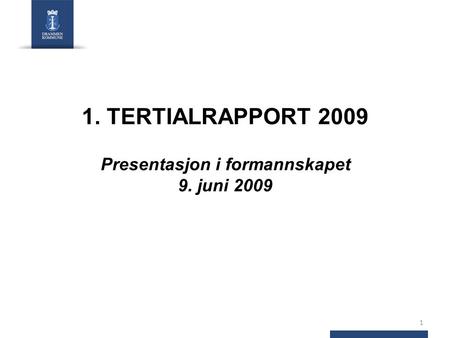 1. TERTIALRAPPORT 2009 Presentasjon i formannskapet 9. juni 2009 1.