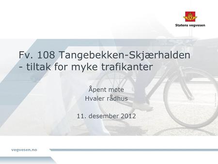 Fv. 108 Tangebekken-Skjærhalden - tiltak for myke trafikanter Åpent møte Hvaler rådhus 11. desember 2012.