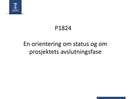 P1824 En orientering om status og om prosjektets avslutningsfase.