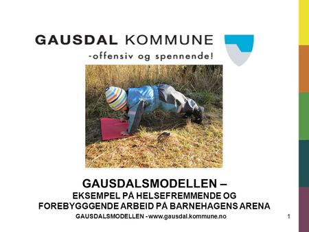 GAUSDALSMODELLEN - www.gausdal.kommune.no EKSEMPEL PÅ HELSEFREMMENDE OG FOREBYGGGENDE ARBEID PÅ BARNEHAGENS ARENA GAUSDALSMODELLEN - www.gausdal.kommune.no.