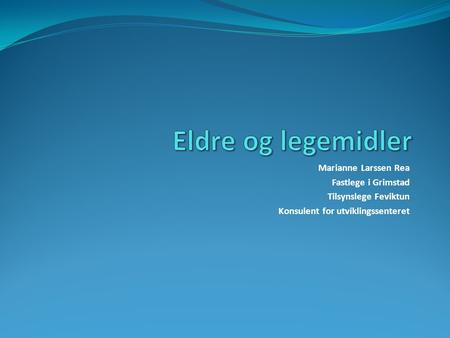 Eldre og legemidler Marianne Larssen Rea Fastlege i Grimstad