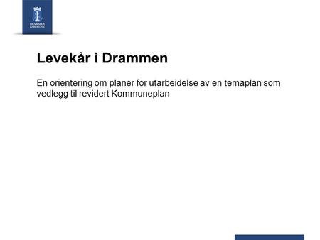 Levekår i Drammen En orientering om planer for utarbeidelse av en temaplan som vedlegg til revidert Kommuneplan.