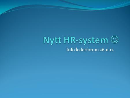 Nytt HR-system  Info lederforum 26.11.12.