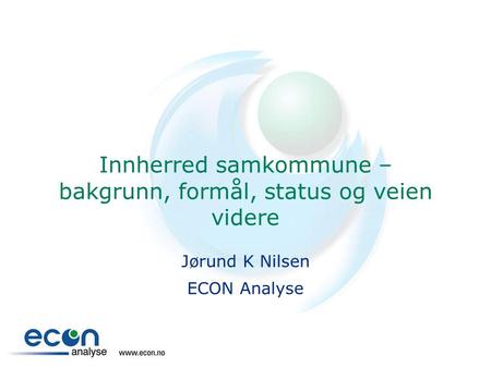 Innherred samkommune – bakgrunn, formål, status og veien videre Jørund K Nilsen ECON Analyse.