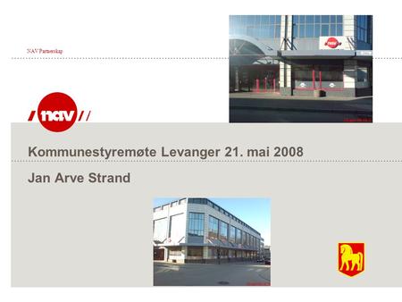 Kommunestyremøte Levanger 21. mai 2008 Jan Arve Strand NAV Partnerskap.