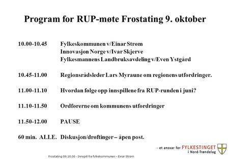 Frostating 09.10.06 - Innspill fra fylkekommunen – Einar Strøm Program for RUP-møte Frostating 9. oktober 10.00-10.45 Fylkeskommunen v/Einar Strøm Innovasjon.