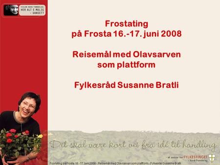 Frostating på Frosta 16.-17. juni 2008 - Reisemål med Olavsarven som plattform - Fylkesråd Susanne Bratli Frostating på Frosta 16.-17. juni 2008 Reisemål.