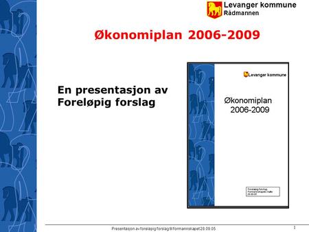 Levanger kommune Rådmannen Presentasjon av foreløpig forslag til formannskapet 28.09.05 1 Økonomiplan 2006-2009 En presentasjon av Foreløpig forslag.