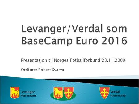 Presentasjon til Norges Fotballforbund 23.11.2009 Ordfører Robert Svarva.
