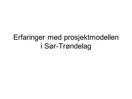 Erfaringer med prosjektmodellen i Sør-Trøndelag
