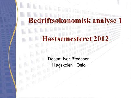 Bedriftsøkonomisk analyse 1 Høstsemesteret 2012