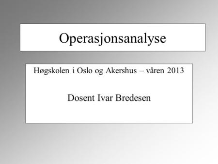 Høgskolen i Oslo og Akershus – våren 2013 Dosent Ivar Bredesen