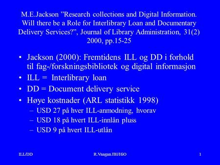 ILL/DDR.Vaagan JBI/HiO1 M.E.Jackson ”Research collections and Digital Information. Will there be a Role for Interlibrary Loan and Documentary Delivery.