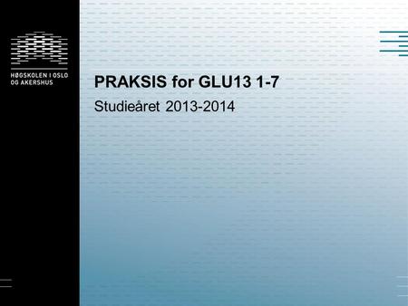 PRAKSIS for GLU13 1-7 Studieåret 2013-2014.
