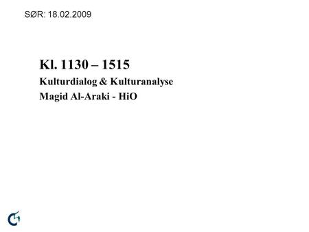 SØR: 18.02.2009 Kl. 1130 – 1515 Kulturdialog & Kulturanalyse Magid Al-Araki - HiO.