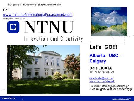 1 Fellesveiledning UCB Norges teknisk-naturvitenskapelige universitet Let’s GO!!! Alberta - UBC – Calgary Dale LICATA Tlf: 7359-7879/5700