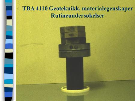 TBA 4110 Geoteknikk, materialegenskaper Rutineundersøkelser