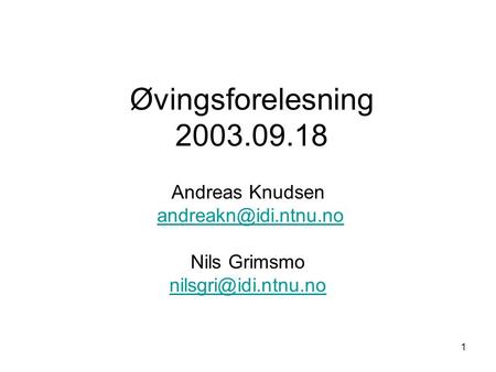 1 Øvingsforelesning 2003.09.18 Andreas Knudsen Nils Grimsmo
