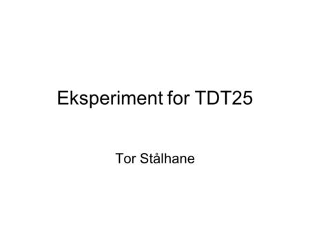 Eksperiment for TDT25 Tor Stålhane.