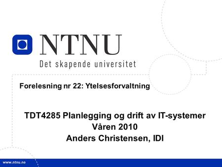 1 4 March 2010 TDT4285 Planl&drift IT-syst Forelesning nr 22: Ytelsesforvaltning TDT4285 Planlegging og drift av IT-systemer Våren 2010 Anders Christensen,