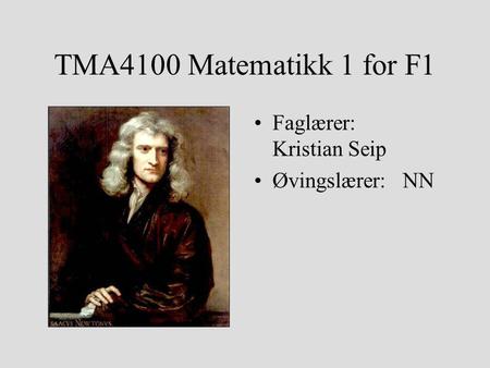 TMA4100 Matematikk 1 for F1 Faglærer: Kristian Seip Øvingslærer: NN.