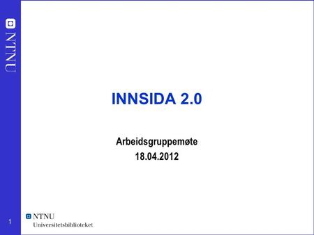 1 INNSIDA 2.0 Arbeidsgruppemøte 18.04.2012. 2 Bakgrunn Bakgrunn: Dagens Innsida er 11 år gammel og teknisk utdatert – støtter ikke opp under dagens målsetting.