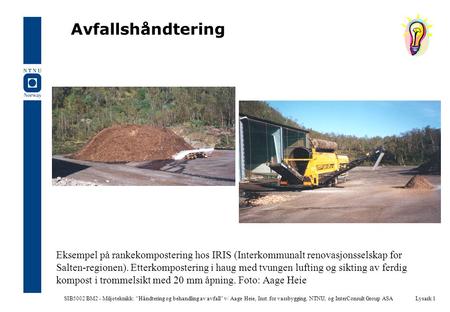 Avfallshåndtering Eksempel på rankekompostering hos IRIS (Interkommunalt renovasjonsselskap for Salten-regionen). Etterkompostering i haug med tvungen.