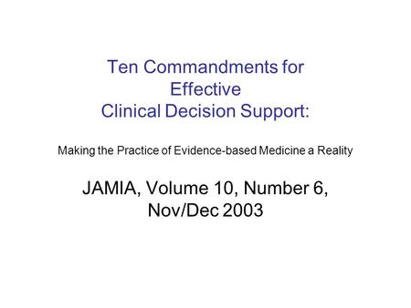 Ten Commandments for Effective Clinical Decision Support: Making the Practice of Evidence-based Medicine a Reality JAMIA, Volume 10, Number 6, Nov/Dec.