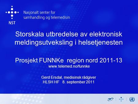 Storskala utbredelse av elektronisk meldingsutveksling i helsetjenesten Prosjekt FUNNKe region nord 2011-13 www.telemed.no/funnke Gerd Ersdal, medisinsk.