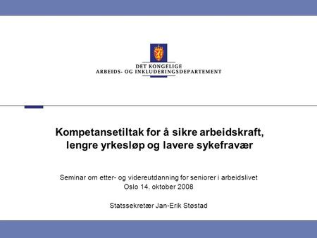Kompetansetiltak for å sikre arbeidskraft, lengre yrkesløp og lavere sykefravær Seminar om etter- og videreutdanning for seniorer i arbeidslivet Oslo 14.