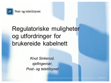 Regulatoriske muligheter og utfordringer for brukereide kabelnett Knut Sinkerud, sjefingeniør, Post- og teletilsynet.