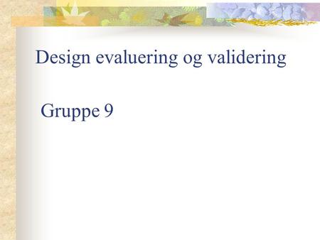 Gruppe 9 Design evaluering og validering.