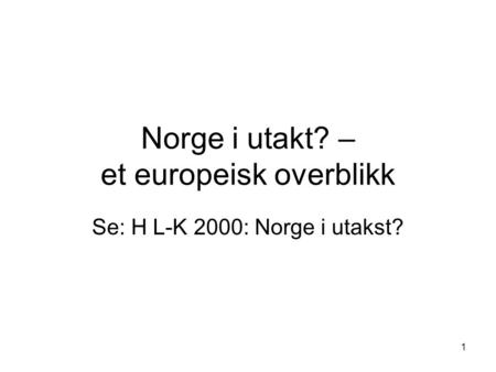 1 Norge i utakt? – et europeisk overblikk Se: H L-K 2000: Norge i utakst?