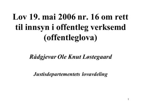 Lov 19. mai 2006 nr. 16 om rett til innsyn i offentleg verksemd (offentleglova) Rådgjevar Ole Knut Løstegaard Justisdepartementets lovavdeling  