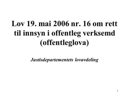 Lov 19. mai 2006 nr. 16 om rett til innsyn i offentleg verksemd (offentleglova) Justisdepartementets lovavdeling  