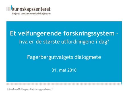 Kunnskapsesenterets nye PPT-mal Et velfungerende forskningssystem – hva er de største utfordringene i dag? Fagerbergutvalgets dialogmøte 31. mai 2010 John-Arne.