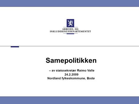 Samepolitikken – av statssekretær Raimo Valle 24.2.2009 Nordland fylkeskommune, Bodø.