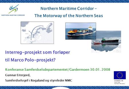 INTERREG IIIB North Sea Northern Periphery Northern Maritime Corridor – The Motorway of the Northern Seas Interreg-prosjekt som forløper til Marco Polo-prosjekt?
