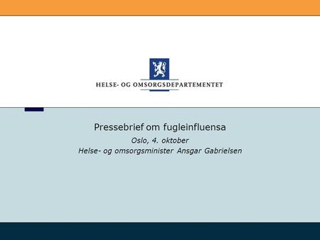 Pressebrief om fugleinfluensa Oslo, 4. oktober Helse- og omsorgsminister Ansgar Gabrielsen.