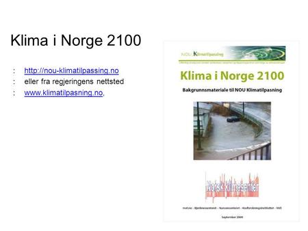 Klima i Norge 2100 http://nou-klimatilpassing.no eller fra regjeringens nettsted www.klimatilpasning.no,