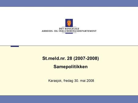 St.meld.nr. 28 (2007-2008) Samepolitikken Karasjok, fredag 30. mai 2008.