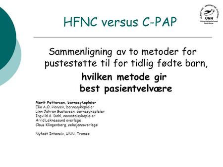 HFNC versus C-PAP Sammenligning av to metoder for pustestøtte til for tidlig fødte barn, hvilken metode gir best pasientvelvære Marit Pettersen, barnesykepleier.