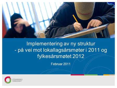 Implementering av ny struktur - på vei mot lokallagsårsmøter i 2011 og fylkesårsmøtet 2012 Februar 2011.