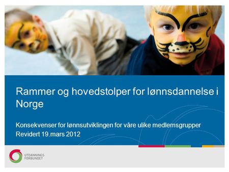 Konsekvenser for lønnsutviklingen for våre ulike medlemsgrupper Revidert 19.mars 2012 Rammer og hovedstolper for lønnsdannelse i Norge.
